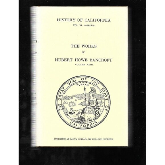 Wallace Hebberd Other - History of California, Volume VI, 1848–1859 by Hubert Howe Bancroft Volume XXIII